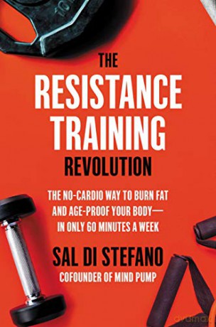 The Resistance Training Revolution: The No-Cardio Way to Burn Fat and Age-Proof Your Body-in Only 60 Minutes a Week - Sal Di Stefano [KSIĄŻKA]