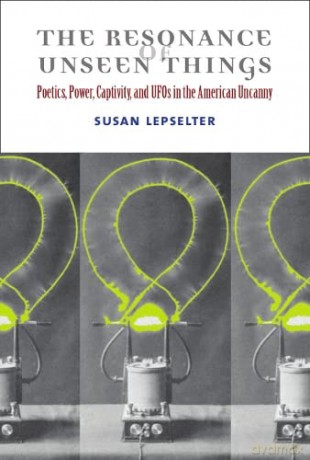 The Resonance of Unseen Things: Poetics, Power, Captivity, and UFOs in the American Uncanny - Susan Lepselter [KSIĄŻKA]