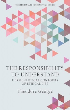 The Responsibility to Understand (Contemporary Continental Ethic): Hermeneutical Contours of Ethical Life (Contemporary Continental Ethics) - Theodore George [KSIĄŻKA]
