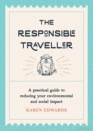 The Responsible Traveller: A Practical Guide to Reducing Your Environmental and Social Impact, Embracing Sustainable Tourism and Travelling the World With a Conscience - Karen Edwards [KSIĄŻKA]