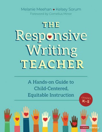 The Responsive Writing Teacher, Grades K-5: A Hands-on Guide to Child-Centered, Equitable Instruction (Corwin Literacy) - Melanie Meehan [KSIĄŻKA]