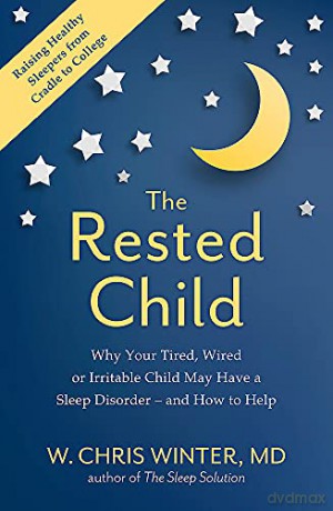 The Rested Child: Why Your Tired, Wired, or Irritable Child May Have a Sleep Disorder - and How to Help - W. Christopher Winter [KSIĄŻKA]