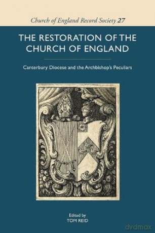 The Restoration of the Church of England: Canterbury Diocese and the Archbishop's Peculiars: 27 (Church of England Record Society) - Tom Reid [KSIĄŻKA]