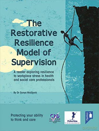 The Restorative Resilience Model of Supervision: A Reader Exploring Resilience to Workplace Stress in Health and Social Care Professionals - Sonya Wallbank [KSIĄŻKA]