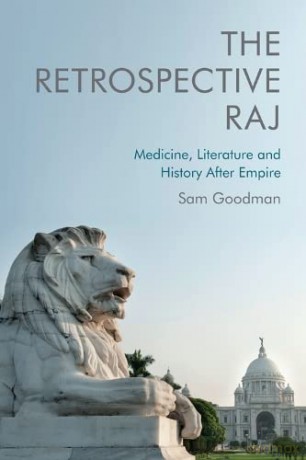 The Retrospective Raj: Medicine, Literature and History After Empire - Sam Goodman [KSIĄŻKA]