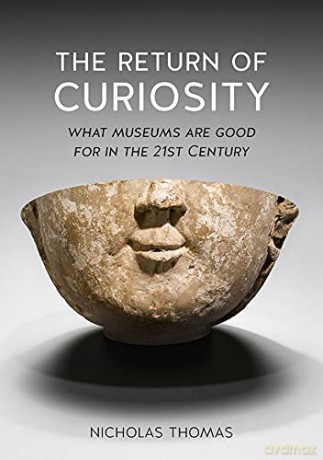 The Return of Curiosity: What Museums are Good for in the Twenty-First Century - Nicholas Thomas [KSIĄŻKA]