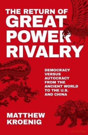 The Return of Great Power Rivalry: Democracy versus Autocracy from the Ancient World to the U.S. and China - Matthew Kroenig [KSIĄŻKA]