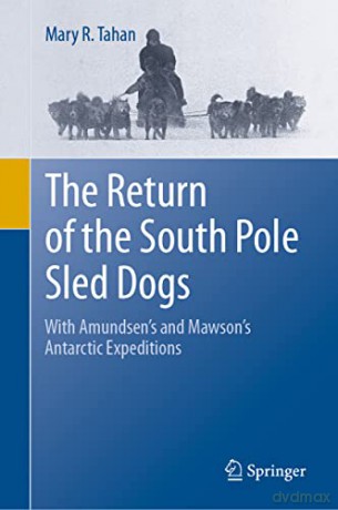 The Return of the South Pole Sled Dogs: With Amundsen's and Mawson's Antarctic Expeditions - Mary R. Tahan [KSIĄŻKA]
