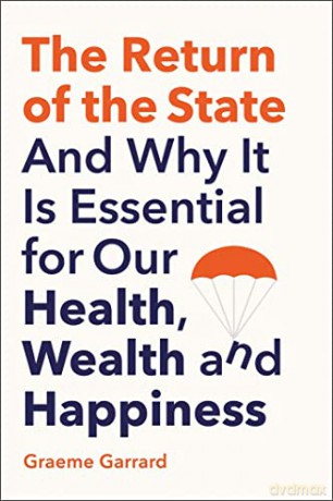 The Return of the State: And Why it is Essential for our Health, Wealth and Happiness - Graeme Garrard [KSIĄŻKA]