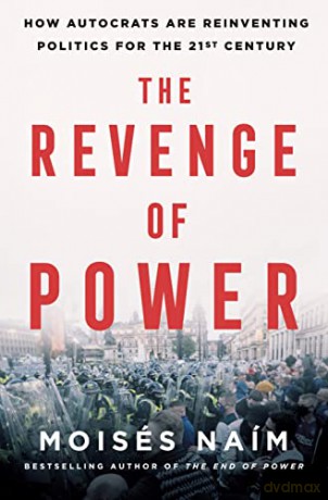 The Revenge of Power: How Autocrats Are Reinventing Politics for the 21st Century - Moisés Naím [KSIĄŻKA]