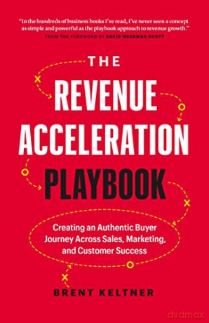 The Revenue Acceleration Playbook: Creating an Authentic Buyer Journey Across Sales, Marketing, and Customer Success - Brent Keltner [KSIĄŻKA]