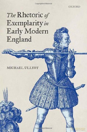 The Rhetoric of Exemplarity in Early Modern England - Michael Ullyot [KSIĄŻKA]