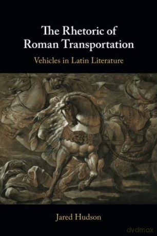 The Rhetoric of Roman Transportation: Vehicles in Latin Literature - Jared Hudson [KSIĄŻKA]