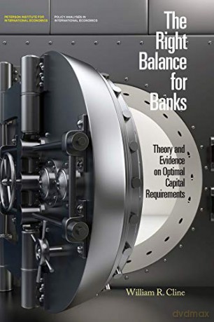 The Right Balance for Banks: Theory and Evidence on Optimal Capital Requirements (Policy Analyses in International Economics): 107 - William R. Cline [KSIĄŻKA]
