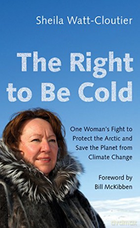 The Right to Be Cold: One Woman's Fight to Protect the Arctic and Save the Planet from Climate Change - Sheila Watt-Cloutier [KSIĄŻKA]