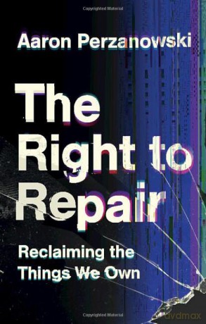 The Right to Repair: Reclaiming the Things We Own - Aaron Perzanowski [KSIĄŻKA]