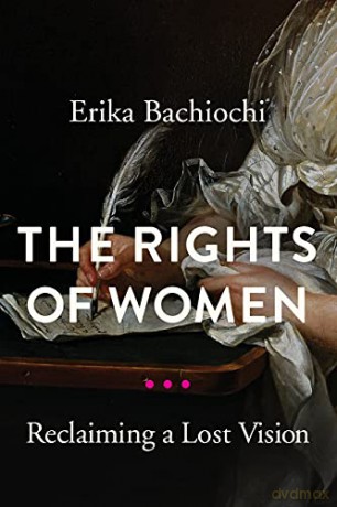 The Rights of Women: Reclaiming a Lost Vision (Catholic Ideas for a Secular World) - Erika Bachiochi [KSIĄŻKA]