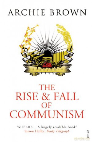 The Rise and Fall of Communism - Archie Brown [KSIĄŻKA]