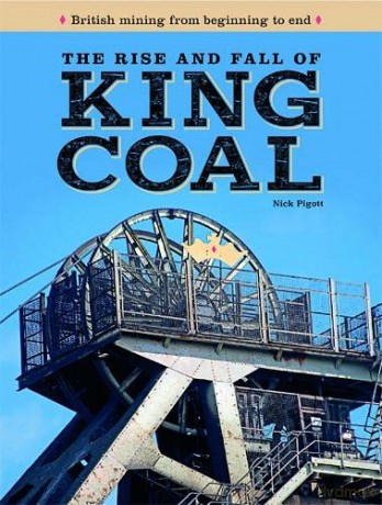 The Rise and Fall of King Coal: British mining from beginning to end - Nick Piggott [KSIĄŻKA]