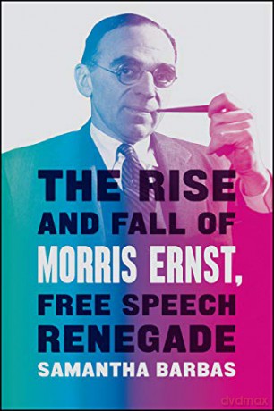 The Rise and Fall of Morris Ernst, Free Speech Renegade - Samantha Barbas [KSIĄŻKA]