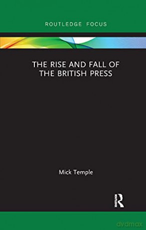 The Rise and Fall of the British Press (Routledge Focus on Journalism Studies) - Mick Temple [KSIĄŻKA]