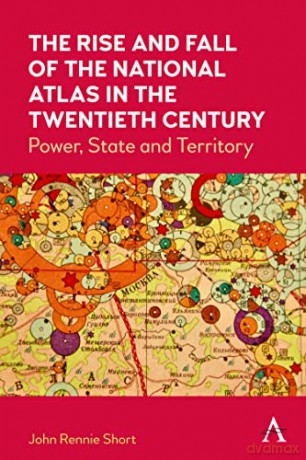 The Rise and Fall of the National Atlas in the Twentieth Century: Power, State and Territory - John Rennie Short [KSIĄŻKA]