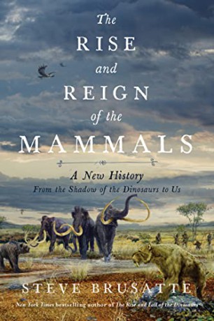 The Rise and Reign of the Mammals: A New History, from the Shadow of the Dinosaurs to Us - Steve Brusatte [KSIĄŻKA]