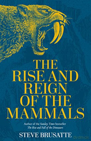 The Rise and Reign of the Mammals: A New History, from the Shadow of the Dinosaurs to Us - Steve Brusatte [KSIĄŻKA]