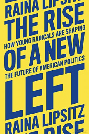 The Rise of a New Left: How Young Radicals Are Shaping the Future of American Politics - Raina Lipsitz [KSIĄŻKA]