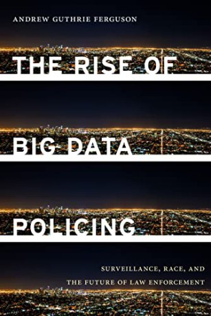 The Rise of Big Data Policing: Surveillance, Race, and the Future of Law Enforcement - Andrew Guthrie Ferguson [KSIĄŻKA]