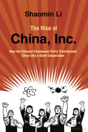 The Rise of China, Inc.: How the Chinese Communist Party Transformed China into a Giant Corporation - Shaomin Li [KSIĄŻKA]