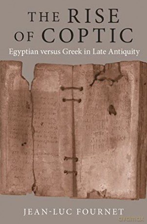 The Rise of Coptic: Egyptian versus Greek in Late Antiquity: 1 (The Rostovtzeff Lectures, 5) - Jean-Luc Fournet [KSIĄŻKA]