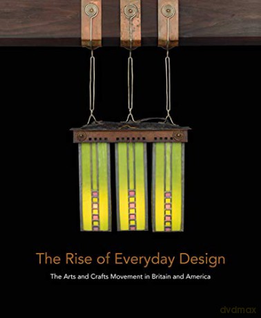 The Rise of Everyday Design: The Arts and Crafts Movement in Britain and America - Monica Penick [KSIĄŻKA]