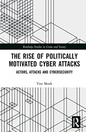 The Rise of Politically Motivated Cyber Attacks: Actors, Attacks and Cybersecurity (Routledge Studies in Crime and Society) - Tine Munk [KSIĄŻKA]