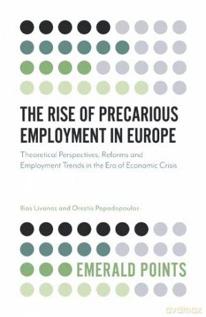 The Rise of Precarious Employment in Europe: Theoretical Perspectives, Reforms and Employment Trends in the Era of Economic Crisis (Emerald Points) - Orestis Papadopoulos [KSIĄŻKA]