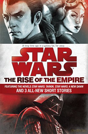 The Rise of the Empire: Star Wars: Featuring the novels Star Wars: Tarkin, Star Wars: A New Dawn, and 3 all-new short stories - John Jackson Miller [KSIĄŻKA]