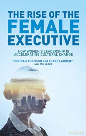 The Rise of the Female Executive: How Women's Leadership is Accelerating Cultural Change - Peninah Thomson [KSIĄŻKA]