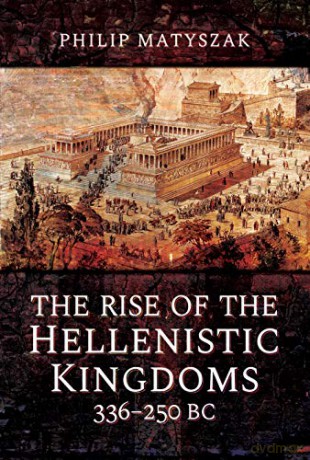 The Rise of the Hellenistic Kingdoms 336-250 BC - Philip Matyszak [KSIĄŻKA]