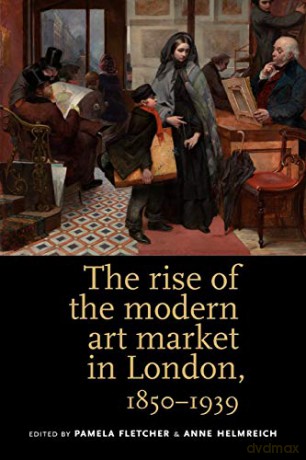 The Rise of the Modern Art Market in London: 1850-1939 - Pamela Fletcher [KSIĄŻKA]