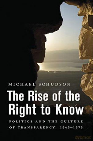 The Rise of the Right to Know: Politics and the Culture of Transparency, 19451975 - Michael Schudson [KSIĄŻKA]