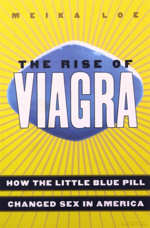 The Rise of Viagra: How the Little Blue Pill Changed Sex in America (Sociology) - Meika Loe [KSIĄŻKA]
