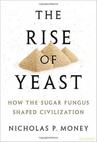 The Rise of Yeast: How the sugar fungus shaped civilisation - Nicholas P. Money [KSIĄŻKA]