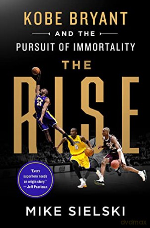 The Rise: Kobe Bryant and the Pursuit of Immortality - Mike Sielski [KSIĄŻKA]