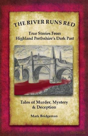 The River Runs Red: Stories from Highland Perthshire's Dark past - Mark Bridgeman [KSIĄŻKA]