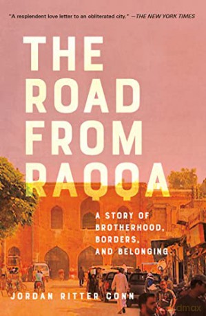 The Road from Raqqa: A Story of Brotherhood, Borders, and Belonging - Jordan Ritter Conn [KSIĄŻKA]