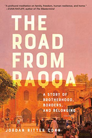 The Road from Raqqa: A Story of Brotherhood, Borders, and Belonging - Jordan Ritter Conn [KSIĄŻKA]