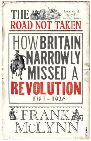 The Road Not Taken: How Britain Narrowly Missed a Revolution, 1381-1926 - Frank McLynn [KSIĄŻKA]