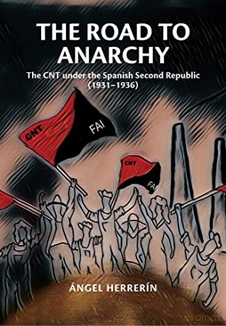 The Road to Anarchy: The CNT under the Spanish Second Republic (19311936) (Sussex Studies in Spanish History) - Ángel Herrerín [KSIĄŻKA]