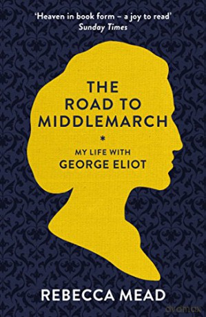 The Road to Middlemarch: My Life with George Eliot - Rebecca Mead [KSIĄŻKA]
