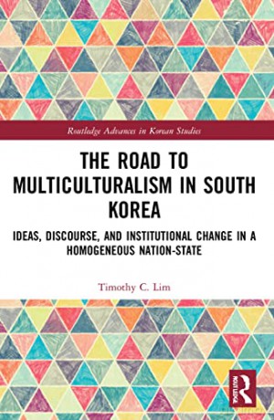 The Road to Multiculturalism in South Korea: Ideas, Discourse, and Institutional Change in a Homogenous Nation-State (Routledge Advances in Korean Studies) - Timothy Lim [KSIĄŻKA]
